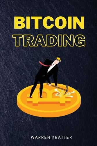 Bitcoin Trading: Blockchains and the Future of the Internet Warren Kratter 9781801870702 book cover
