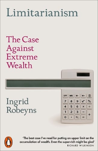 Limitarianism: The Case Against Extreme Wealth Ingrid Robeyns 9781802060478 book cover