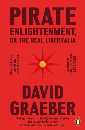 Pirate Enlightenment, or the Real Libertalia David Graeber 9781802061567 book cover