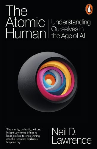 The Atomic Human: Understanding Ourselves in the Age of AI Neil D. Lawrence 9781802062106 book cover