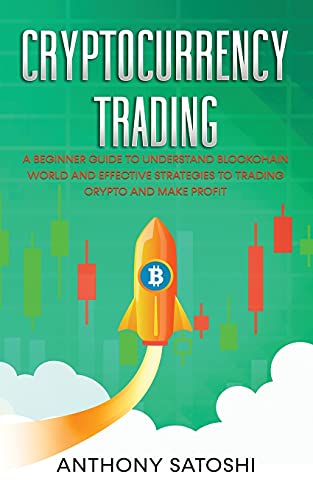 Cryptocurrency trading: A Beginner Guide to understand Blockchain World and Effective Strategies to Trading Crypto and make Profit Anthony Satoshi 9781802175431 book cover