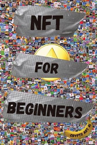 NFT For Beginners - Nft Collection Guides 1 Crypto Art Ai 9781802228281 book cover