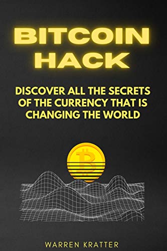 Bitcoin Hack: discover all the secrets of the currency that is changing the world Warren Kratter 9781802237160 book cover