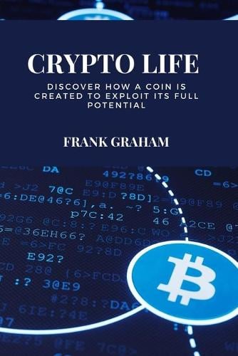 Crypto Life: Discover how a coin is created to exploit its full potential Frank Graham 9781802237191 book cover