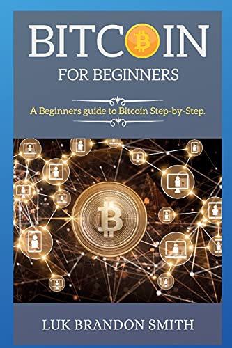 Bitcoin for Beginners: A Beginners guide to Bitcoin Step-by-Step. Luk Brandon Smith 9781802263992 book cover