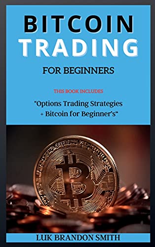 Bitcoin Trading for Beginner's: THIS BOOK INCLUDES: Options Trading Strategies + Bitcoin for Beginner's Luk Brandon Smith 9781802264012 book cover
