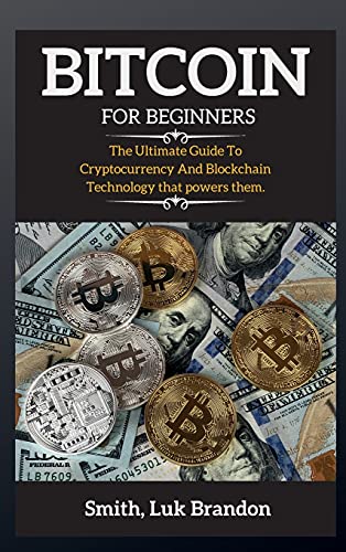 Bitcoin for Beginners: The Ultimate Guide To Cryptocurrency And Blockchain Technology that powers them. Luk Brandon Smith 9781802264227 book cover
