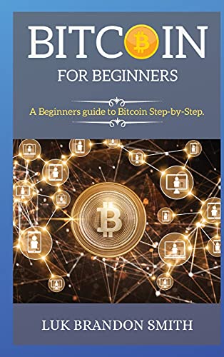 Bitcoin for Beginners: A Beginners guide to Bitcoin Step-by-Step. Luk Brandon Smith 9781802265095 book cover