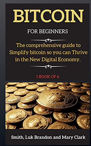 Bitcoin for Beginners: The comprehensive guide to Simplify bitcoin so you can Thrive in the New Digital Economy. 1 book of 6 - Bitcoin 1 Mary Clark 9781802265750 book cover