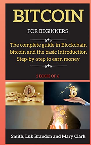 Bitcoin for Beginners: The complete guide in Blockchain bitcoin and the basic Introduction Step-by-step to earn money ( 2 book of 6 ) - Bitcoin 2 Mary Clark 9781802265767 book cover