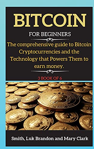 Bitcoin: The comprehensive guide to Bitcoin Cryptocurrencies and the Technology that Powers Them to earn money. 3 book of 6 - Bitcoin 3 Mary Clark 9781802265774 book cover