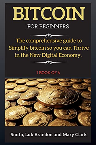 Bitcoin for Beginners: The comprehensive guide to Simplify bitcoin so you can Thrive in the New Digital Economy. 1 book of 6 - Bitcoin 1 Mary Clark 9781802266009 book cover