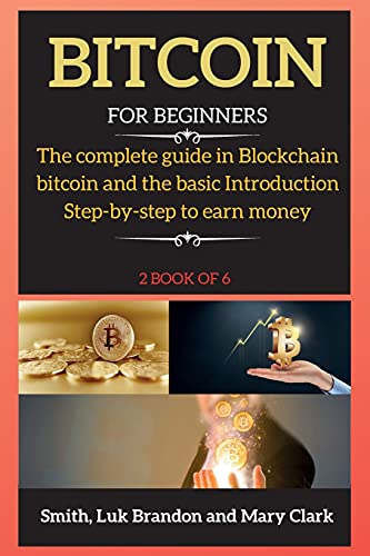 Bitcoin for Beginners: The complete guide in Blockchain bitcoin and the basic Introduction Step-by-step to earn money - Bitcoin 2 Mary Clark 9781802266016 book cover