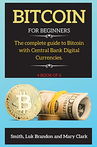 Bitcoin: The complete guide to Bitcoin with Central Bank Digital Currencies. 4 book of 6 - Bitcoin 4 Mary Clark 9781802266030 book cover