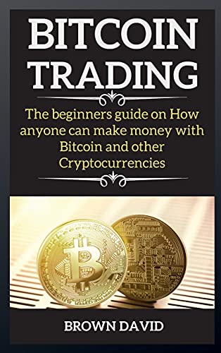 Bitcoin Trading: The beginners guide on How anyone can make money with Bitcoin and other Cryptocurrencies David Brown 9781802269147 book cover