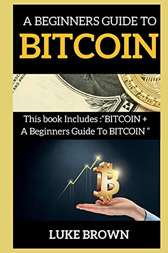 A Beginners Guide to Bitcoin: This book Includes BITCOIN + A Beginners Guide To BITCOIN - Bitcoin Luke Brown 9781802269499 book cover