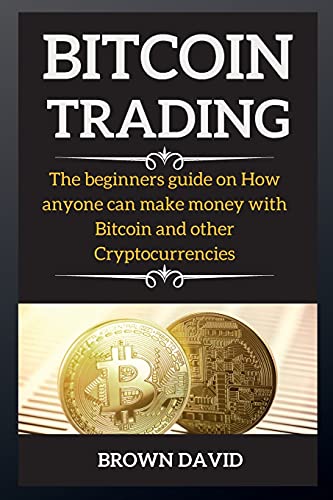 Bitcoin Trading: The beginners guide on How anyone can make money with Bitcoin and other Cryptocurrencies David Brown 9781802269628 book cover