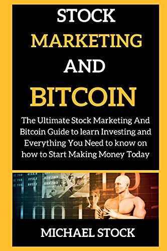 Stock Marketing and Bitcoin: The Ultimate Stock Marketing And Bitcoin Guide to learn Investing and Everything You Need to know on how to Start Making Money Today - Stock Marketing 2 Michael Stock 9781802269666 book cover