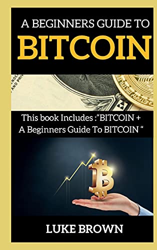 A Beginners Guide to Bitcoin: This book Includes BITCOIN + A Beginners Guide To BITCOIN - Bitcoin Luke Brown 9781802269765 book cover