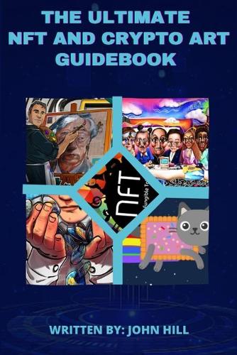 The Ultimate NFT and Crypto Art Guidebook: Digital and Crypto Art for Beginners John Hill 9781802320343 book cover
