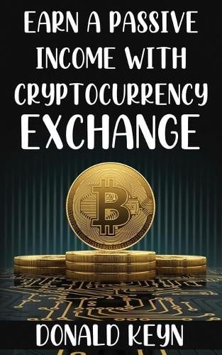 Earn a Passive Income with Cryptocurrency Exchange Donald Keyn 9781802347609 book cover