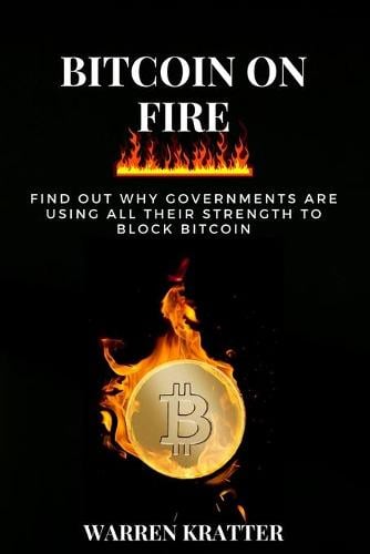 Bitcoin On Fire: find out why governments are using all their strength to block bitcoin Warren Kratter 9781802358193 book cover
