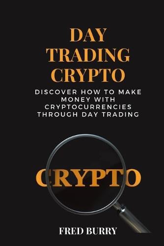 Day Trading Crypto: discover how to make money with cryptocurrencies through day trading Fred Burry 9781802358223 book cover