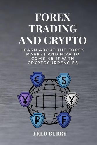 Forex Trading and Crypto: Learn about the forex market and how to combine it with cryptocurrencies Fred Burry 9781802358247 book cover