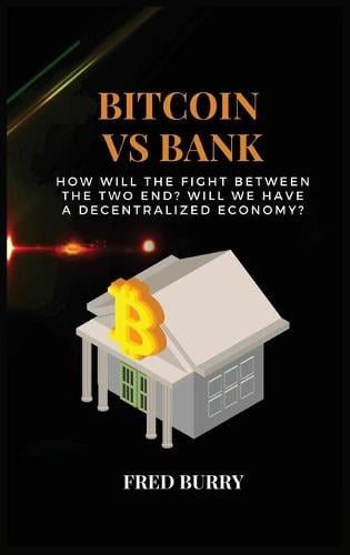 Bitcoin Vs Bank: how will the fight between the two end? WILL WE HAVE A DECENTRALIZED ECONOMY? Fred Burry 9781802529562 book cover