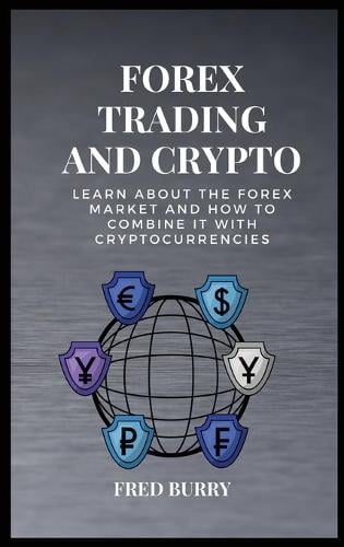Forex Trading and Crypto: Learn about the forex market and how to combine it with cryptocurrencies Fred Burry 9781802529586 book cover
