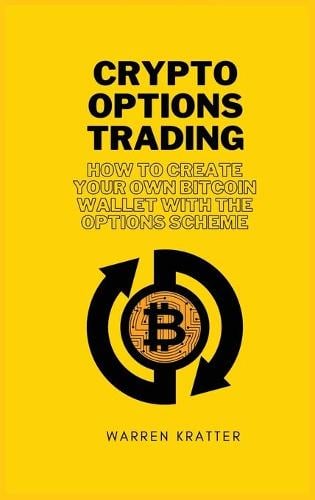 Crypto options trading: how to create your own bitcoin wallet with the options scheme Warren Kratter 9781802529616 book cover