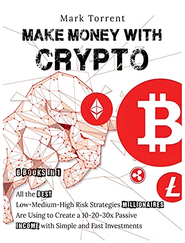 Make Money with Crypto [6 Books in 1]: All the Best Low-Medium-High Risk Strategies Millionaires Are Using to Create a 10-20-30x Passive Income with Simple and Fast Investments Mark Torrent 9781802598940 book cover