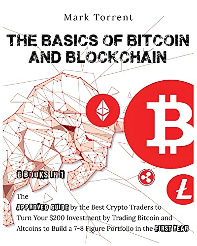 The Basics of Bitcoin and Blockchain [6 Books in 1]: The Approved Guide by the Best Crypto Traders to Turn Your $200 Investment by Trading Bitcoin and Altcoins to Build a 7-8 Figure Portfolio in the First Year Mark Torrent 9781802598957 book cover
