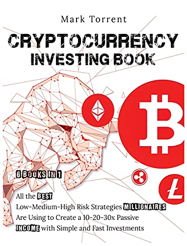 Cryptocurrency Investing Book [6 Books in 1]: All the Best Low-Medium-High Risk Strategies Millionaires Are Using to Create a 10-20-30x Passive Income with Simple and Fast Investments Mark Torrent 9781802599046 book cover