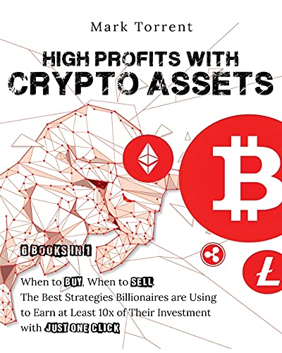 High Profits with Crypto Assets [6 Books in 1]: When to Buy, When to Sell. The Best Strategies Billionaires are Using to Earn at Least 10x of Their Investment with Just One Click Mark Torrent 9781802599619 book cover