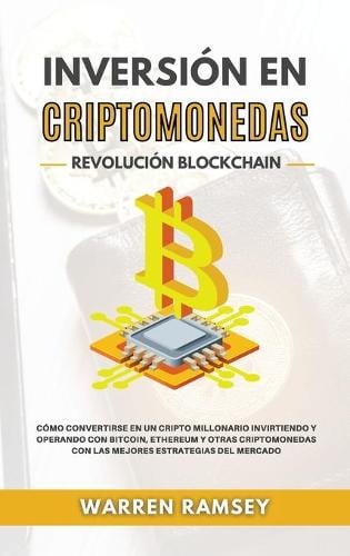 INVERSION EN CRIPTOMONEDAS Revolucion Blockchain Como Convertirse En Un Cripto Millonario Invirtiendo Y Operando Con Bitcoin, Ethereum Y Otras Criptomonedas Con Las Mejores Estrategias Del Mercado Warren Ramsey 9781802650136 book cover