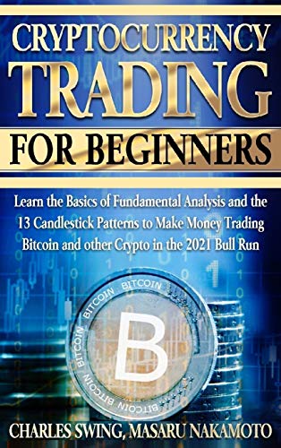 Cryptocurrency Trading for Beginners: Learn the Basics of Fundamental Analysis and the 13 Candlestick Patterns to Make Money Trading Bitcoin and other Crypto in the 2021 Bull Run Charles Swing, Masaru Nakamoto 9781802661705 book cover