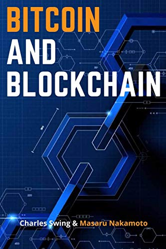 Bitcoin and Blockchain: Master the Technology behind the Number One Cryptocurrency and Learn how to Buy, Hold and This New Asset Class - Discover how to Earn Passive Income on Your Bitcoin! Charles Swing, Masaru Nakamoto 9781802661811 book cover