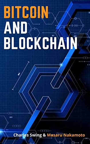 Bitcoin and Blockchain: Master the Technology behind the Number One Cryptocurrency and Learn how to Buy, Hold and This New Asset Class - Discover how to Earn Passive Income on Your Bitcoin! Charles Swing, Masaru Nakamoto 9781802661866 book cover