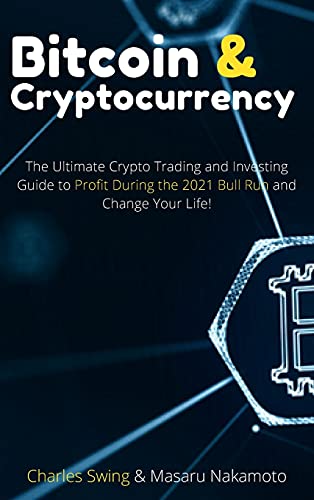 Bitcoin and Cryptocurrency 2021 (2 Books in 1): The Ultimate Crypto Trading and Investing Guide to Profit During the 2021 Bull Run and Change Your Life! Charles Swing, Masaru Nakamoto 9781802661934 book cover