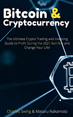 Bitcoin and Cryptocurrency 2021 (2 Books in 1): The Ultimate Crypto Trading and Investing Guide to Profit During the 2021 Bull Run and Change Your Life! Charles Swing, Masaru Nakamoto 9781802661972 book cover
