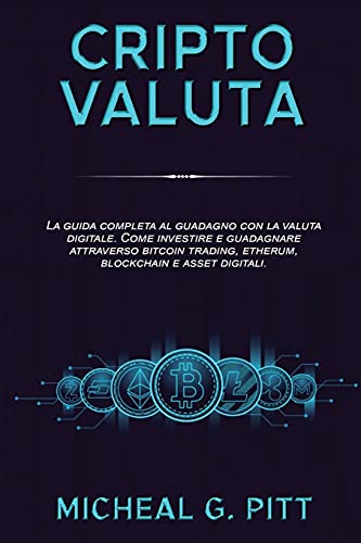 Criptovalute E Bitcoin: The Complete Guide to Earning with Digital Currency. How to Invest and Earn Through Bitcoin Trading, Etherum, Blockchain, and Digital Assets. (trading online) Micheal G Pitt 9781802683325 book cover