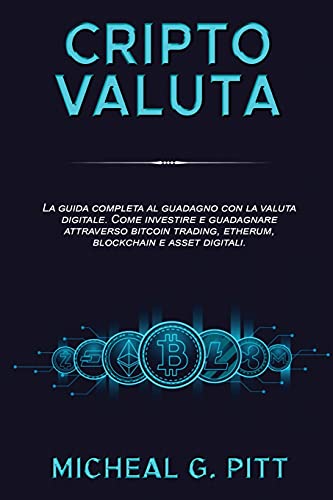 Criptovalute E Bitcoin: The Complete Guide to Earning with Digital Currency. How to Invest and Earn Through Bitcoin Trading, Etherum, Blockchain, and Digital Assets. (trading online) Micheal G Pitt 9781802683332 book cover
