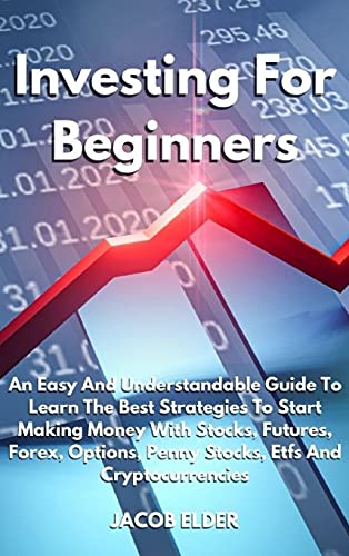 Investing For Beginners: An Easy And Understandable Guide To Learn The Best Strategies To Start Making Money With Stocks, Futures, Forex, Options, Penny Stocks, Etfs And Cryptocurrencies - Trading 10 Jacob Elder 9781802735390 book cover