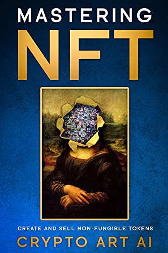 Mastering NFT: Create and Sell Non-Fungible Tokens - Nft Collection Guides 2 Crypto Art Ai 9781802736038 book cover