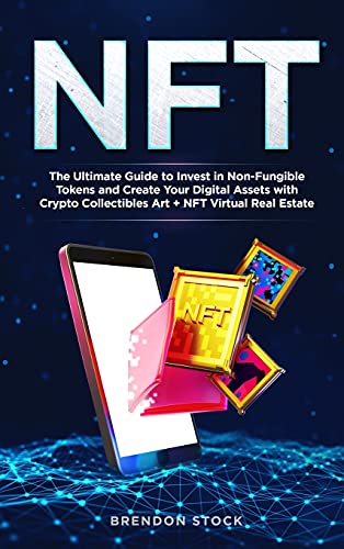 Nft: The Ultimate Guide to Invest in Non-Fungible Tokens and Create Your Digital Assets with Crypto Collectibles Art + NFT Virtual Real Estate Brendon Stock 9781802744903 book cover
