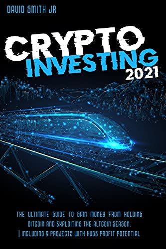 Crypto Investing In 2021: The Ultimate Guide To Gain Money From Bitcoin And The Altcoin Season. Including 9 Projects With HUGE Profit Potential David Smith Jr 9781802749779 book cover