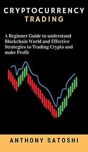 Cryptocurrency trading: A Beginner Guide to understand Blockchain World and Effective Strategies to Trading Crypto and make Profit Anthony Satoshi 9781802762334 book cover