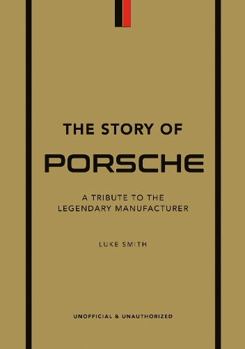 The Story of Porsche: A Tribute to the Legendary Manufacturer - The Story of Cars Luke Smith 9781802792911 book cover