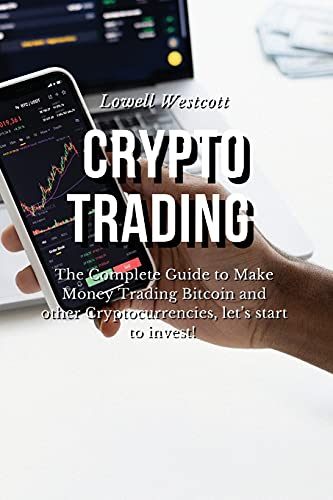 Crypto Trading The Complete Guide to Make Money Trading Bitcoin and other Cryptocurrencies, let's start to invest! Lowell Westcott 9781802832150 book cover